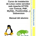 Curso de instalación de Linux como servidor web Apache HTTPD con Tomcat, PHP, MySQL, PostGreSQL, y Subversion – Manual del alumno