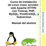 Curso de instalación de Linux como servidor web Apache HTTPD con Tomcat, PHP, MySQL, PostGreSQL, y Subversion – Manual del alumno