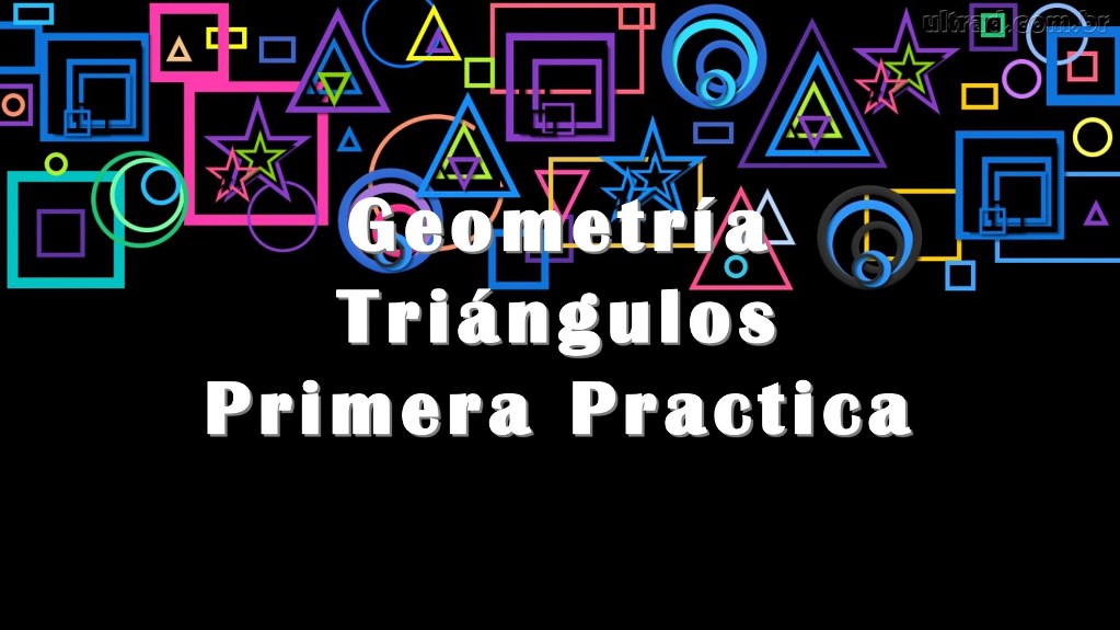 Geometría: Triángulos – Primera Practica