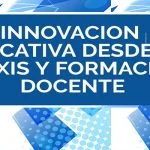 Innovación educativa desde la praxis y formación docente – EIDEC